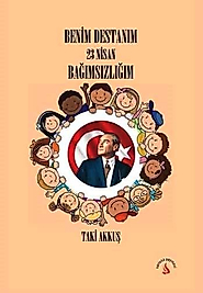 Taki Akkuş / Benim Destanım 23 Nisan Bağımsızlığım / Sarissa Yayınları / Bağımsızlığımız çocuk bayramı
